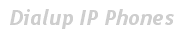 Dial up IP Phones