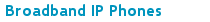 Broadband IP Phones