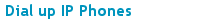 Dial up IP Phones